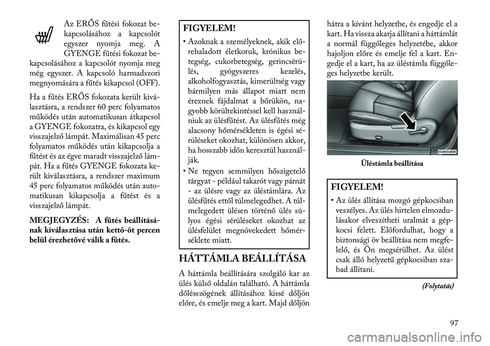 Lancia Flavia 2013  Kezelési és karbantartási útmutató (in Hungarian) Az ERŐS fűtési fokozat be-
kapcsolásához a kapcsolót
egyszer nyomja meg. A
GYENGE fűtési fokozat be-
kapcsolásához a kapcsolót nyomja meg
még egyszer. A kapcsoló harmadszori
megnyomásár