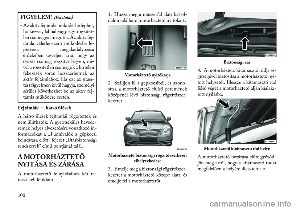 Lancia Flavia 2013  Kezelési és karbantartási útmutató (in Hungarian) FIGYELEM!(Folytatás)
• Az aktív fejtámla működésbe léphet, ha kézzel, lábbal vagy egy rögzítet