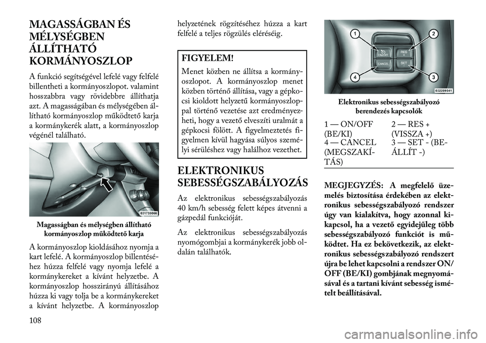 Lancia Flavia 2013  Kezelési és karbantartási útmutató (in Hungarian) MAGASSÁGBAN ÉS
MÉLYSÉGBEN
ÁLLÍTHATÓ
KORMÁNYOSZLOP
A funkció segítségével lefelé vagy felfelé
billentheti a kormányoszlopot. valamint
hosszabbra vagy rövidebbre állíthatja
azt. A maga