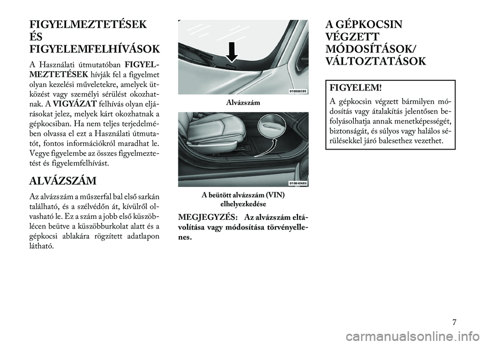 Lancia Flavia 2013  Kezelési és karbantartási útmutató (in Hungarian) FIGYELMEZTETÉSEK
ÉS
FIGYELEMFELHÍVÁSOK
A Használati útmutatóbanFIGYEL-
MEZTETÉSEK hívják fel a figyelmet
olyan kezelési műveletekre, amelyek üt