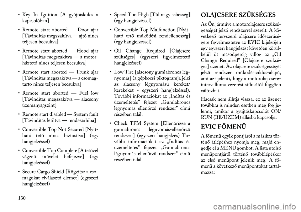 Lancia Flavia 2013  Kezelési és karbantartási útmutató (in Hungarian) • Key In Ignition [A gyújtáskulcs akapcsolóban]
• Remote start aborted — Door ajar [Távindítás megszakítva — ajtó nincs
teljesen becsukva]
• Remote start aborted — Hood ajar [Távi