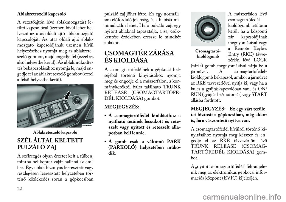 Lancia Flavia 2013  Kezelési és karbantartási útmutató (in Hungarian) Ablakreteszelő kapcsoló
A vezetőajtón lévő ablakmozgatást le-
tiltó kapcsolóval üzemen kívül lehet he-
lyezni az utas oldali ajtó ablakmozgató
kapcsolóját. Az utas oldali ajtó ablak-
