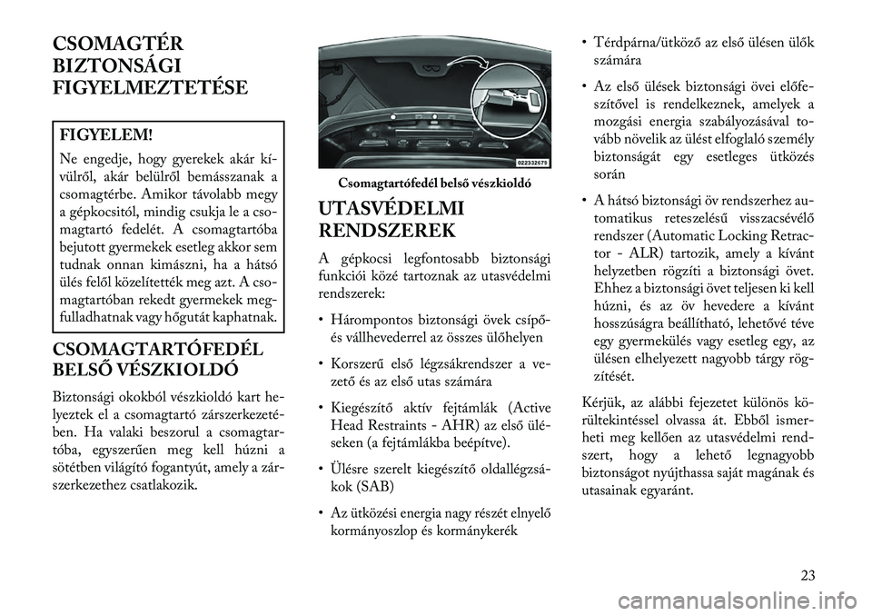 Lancia Flavia 2013  Kezelési és karbantartási útmutató (in Hungarian) CSOMAGTÉR
BIZTONSÁGI
FIGYELMEZTETÉSEFIGYELEM!
Ne engedje, hogy gyerekek akár kí
