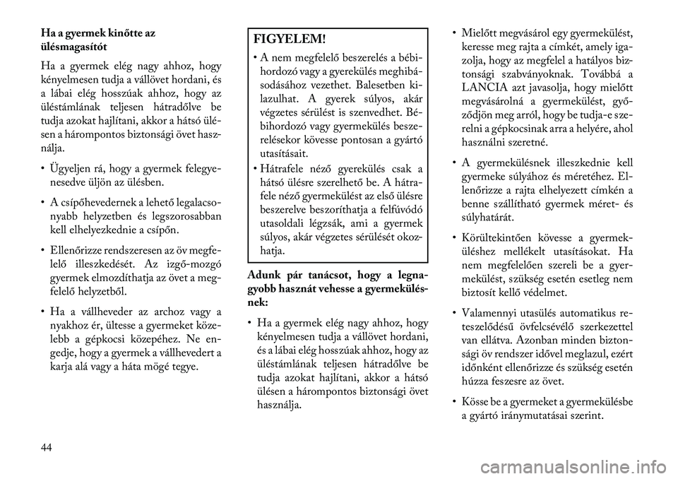 Lancia Flavia 2013  Kezelési és karbantartási útmutató (in Hungarian) Ha a gyermek kinőtte az
ülésmagasítót
Ha a gyermek elég nagy ahhoz, hogy
kényelmesen tudja a vállövet hordani, és
a lábai elég hosszúak ahhoz, hogy az
üléstámlának teljesen hátradől
