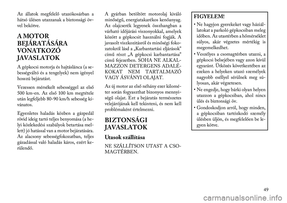 Lancia Flavia 2013  Kezelési és karbantartási útmutató (in Hungarian) Az állatok megfelelő utazókosárban a
hátsó ülésen utazzanak a biztonsági öv