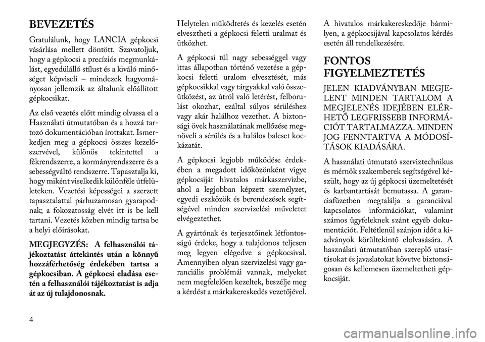 Lancia Flavia 2013  Kezelési és karbantartási útmutató (in Hungarian) BEVEZETÉS
Gratulálunk, hogy LANCIA gépkocsi
vásárlása mellett döntött. Szavatoljuk,
hogy a gépkocsi a precíziós megmunká