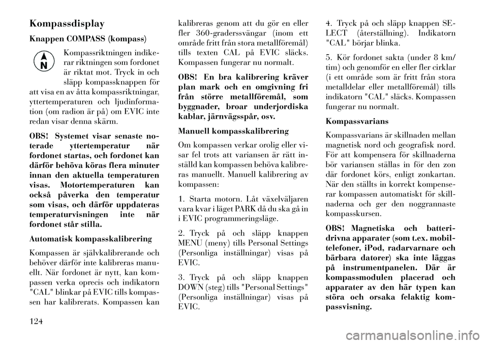 Lancia Flavia 2013 Drift- och underhållshandbok (in Swedish) Kompassdisplay
Knappen COMPASS (kompass)Kompassriktningen indike-
rar riktningen som fordonet
är riktat mot. Tryck in och
släpp kompassknappen för
att visa en av åtta kompassriktningar,
yttertempe Lancia Flavia 2013 Drift- och underhållshandbok (in Swedish) Kompassdisplay
Knappen COMPASS (kompass)Kompassriktningen indike-
rar riktningen som fordonet
är riktat mot. Tryck in och
släpp kompassknappen för
att visa en av åtta kompassriktningar,
yttertempe