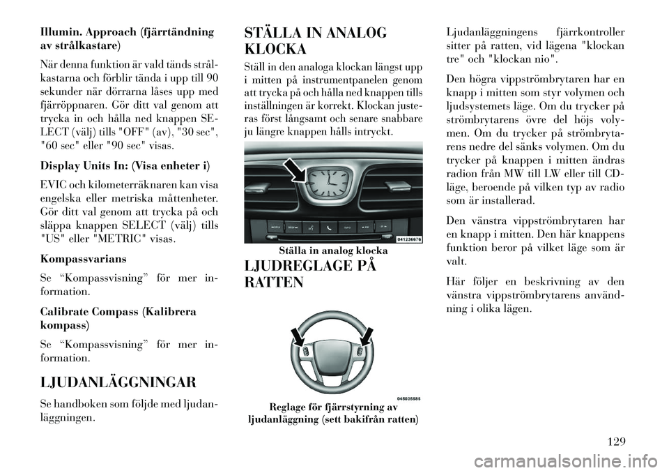 Lancia Flavia 2012 Drift- och underhållshandbok (in Swedish) Illumin. Approach (fjärrtändning
av strålkastare)När denna funktion är vald tänds strål
kastarna och förblir tända i upp till 90
sekunder när dörrarna låses upp med
fjärröppnaren. Gör Lancia Flavia 2012 Drift- och underhållshandbok (in Swedish) Illumin. Approach (fjärrtändning
av strålkastare)När denna funktion är vald tänds strål
kastarna och förblir tända i upp till 90
sekunder när dörrarna låses upp med
fjärröppnaren. Gör
