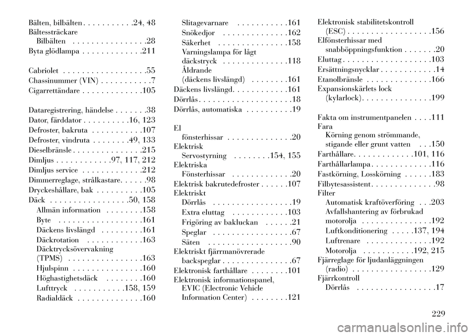 Lancia Flavia 2013  Drift- och underhållshandbok (in Swedish) Bälten, bilbälten. . . . . . . . . . .24, 48
Bältessträckare Bilbälten . . . . . . . . . . . . . . . .28
Byta glödlampa . . . . . . . . . . . . .211
Cabriolet . . . . . . . . . . . . . . . . . .