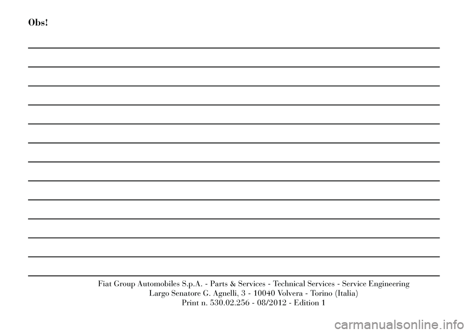 Lancia Flavia 2013  Drift- och underhållshandbok (in Swedish) Obs!
Fiat Group Automobiles S.p.A. - Parts & Services - Technical Services - Service EngineeringLargo Senatore G. Agnelli, 3 - 10040 Volvera - Torino (Italia)
Print n. 530.02.256 - 08/2012 - Edition 1