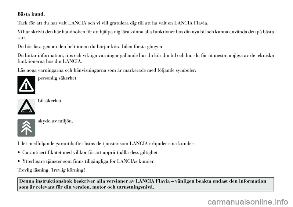 Lancia Flavia 2012 Drift- och underhållshandbok (in Swedish) Bästa kund,
Tack för att du har valt LANCIA och vi vill gratulera dig till att ha valt en LANCIA Flavia.
Vi har skrivit den här handboken för att hjälpa dig lära känna alla funktioner hos din n Lancia Flavia 2012 Drift- och underhållshandbok (in Swedish) Bästa kund,
Tack för att du har valt LANCIA och vi vill gratulera dig till att ha valt en LANCIA Flavia.
Vi har skrivit den här handboken för att hjälpa dig lära känna alla funktioner hos din n