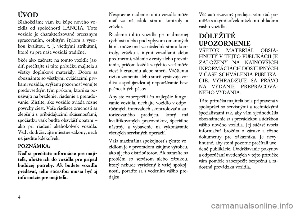 Lancia Flavia 2012 Návod na použitie a údržbu (in Slovak) ÚVOD
Blahoželáme vám ku kúpe nového vo-
zidla od spoločnosti LANCIA. Toto
vozidlo je charakterizované precíznym
spracovaním, osobitým štýlom a vyso-
kou kvalitou, t. j. všetkými atribú Lancia Flavia 2012 Návod na použitie a údržbu (in Slovak) ÚVOD
Blahoželáme vám ku kúpe nového vo-
zidla od spoločnosti LANCIA. Toto
vozidlo je charakterizované precíznym
spracovaním, osobitým štýlom a vyso-
kou kvalitou, t. j. všetkými atribú