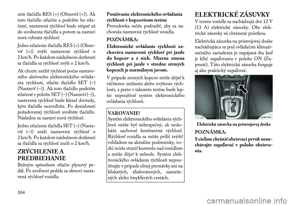 Lancia Flavia 2012 Návod na použitie a údržbu (in Slovak) ním tlačidla RES (+) (Obnoviť (+)). Ak
toto tlačidlo stlačíte a podržíte hostla-
čené, nastavená rýchlosť bude stúpať až
do uvoľnenia tlačidla a potom sa nastaví
nová vybratá rýc Lancia Flavia 2012 Návod na použitie a údržbu (in Slovak) ním tlačidla RES (+) (Obnoviť (+)). Ak
toto tlačidlo stlačíte a podržíte hostla-
čené, nastavená rýchlosť bude stúpať až
do uvoľnenia tlačidla a potom sa nastaví
nová vybratá rýc
