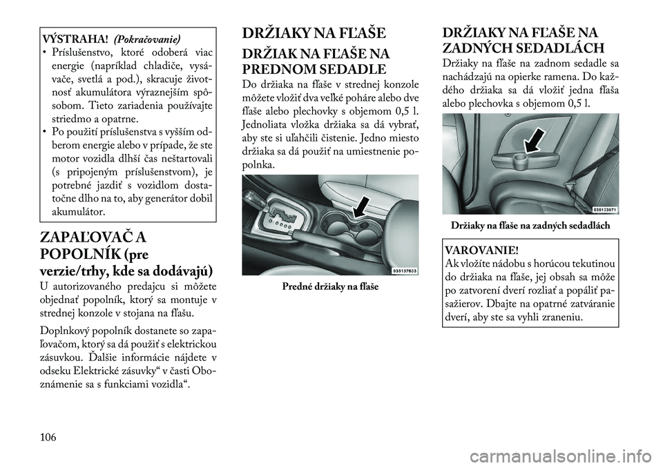 Lancia Flavia 2012 Návod na použitie a údržbu (in Slovak) VÝSTRAHA!(Pokračovanie)
• Príslušenstvo, ktoré odoberá viac
energie (napríklad chladiče, vysá Lancia Flavia 2012 Návod na použitie a údržbu (in Slovak) VÝSTRAHA!(Pokračovanie)
• Príslušenstvo, ktoré odoberá viac
energie (napríklad chladiče, vysá
