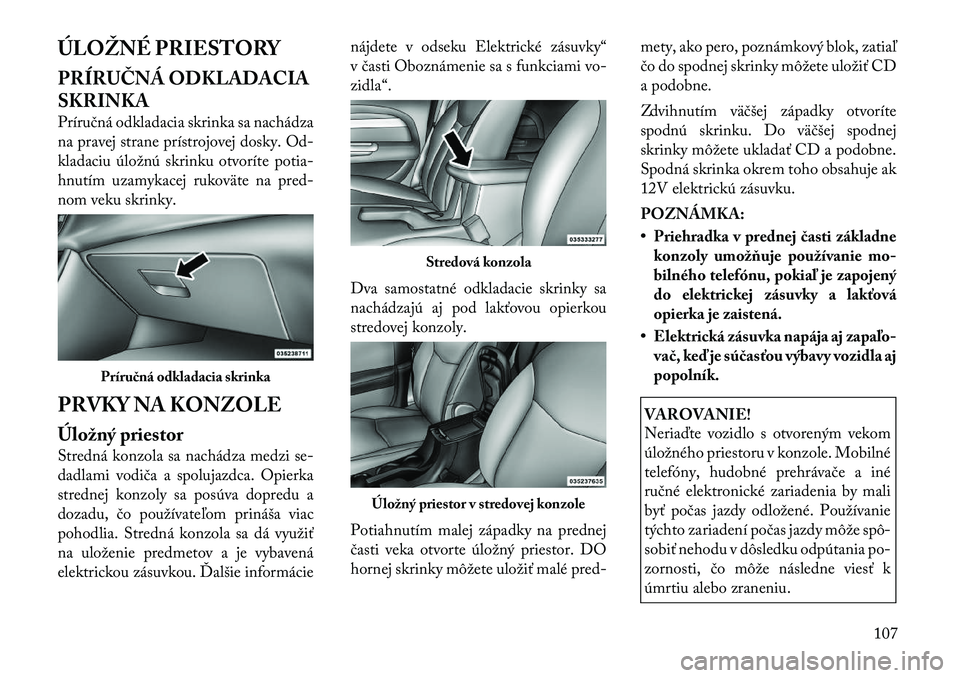 Lancia Flavia 2012 Návod na použitie a údržbu (in Slovak) ÚLOŽNÉ PRIESTORY
PRÍRUČNÁ ODKLADACIA
SKRINKA
Príručná odkladacia skrinka sa nachádza
na pravej strane prístrojovej dosky. Od-
kladaciu úložnú skrinku otvoríte potia-
hnutím uzamykacej Lancia Flavia 2012 Návod na použitie a údržbu (in Slovak) ÚLOŽNÉ PRIESTORY
PRÍRUČNÁ ODKLADACIA
SKRINKA
Príručná odkladacia skrinka sa nachádza
na pravej strane prístrojovej dosky. Od-
kladaciu úložnú skrinku otvoríte potia-
hnutím uzamykacej