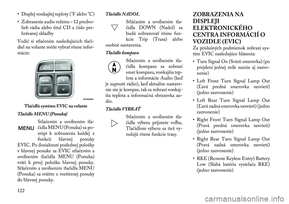 Lancia Flavia 2012 Návod na použitie a údržbu (in Slovak) • Displej vonkajšej teploty (°F alebo °C)
• Zobrazenie audio režimu – 12predvo-
lieb rádia alebo titul CD a číslopre-
hrávanej skladby
Vod ič si stlačením nasledujúcich tlač i-
diel Lancia Flavia 2012 Návod na použitie a údržbu (in Slovak) • Displej vonkajšej teploty (°F alebo °C)
• Zobrazenie audio režimu – 12predvo-
lieb rádia alebo titul CD a číslopre-
hrávanej skladby
Vod ič si stlačením nasledujúcich tlač i-
diel