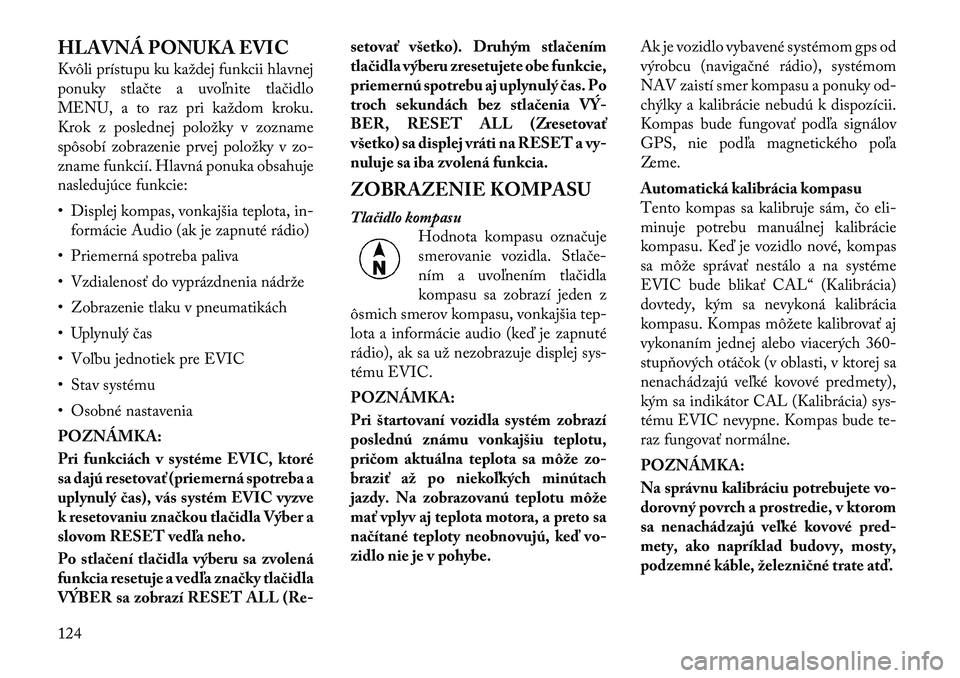 Lancia Flavia 2012  Návod na použitie a údržbu (in Slovak) HLAVNÁ PONUKA EVIC
Kvôli prístupu ku každej funkcii hlavnej
ponuky stlačte a uvoľnite tlačidlo
MENU, a to raz pri každom kroku.
Krok z poslednej položky v zozname
spôsobí zobrazenie prvej p