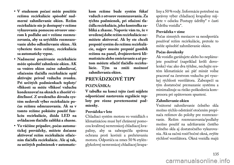 Lancia Flavia 2012  Návod na použitie a údržbu (in Slovak) • V studenom počasí môže použitierežimu recirkulácie spôsobiť nad-
merné zahmlievanie okien. Režim
recirkulácie nie je dostupný v režime
vykurovania pomocou otvorov sme-
rom k podlahe 