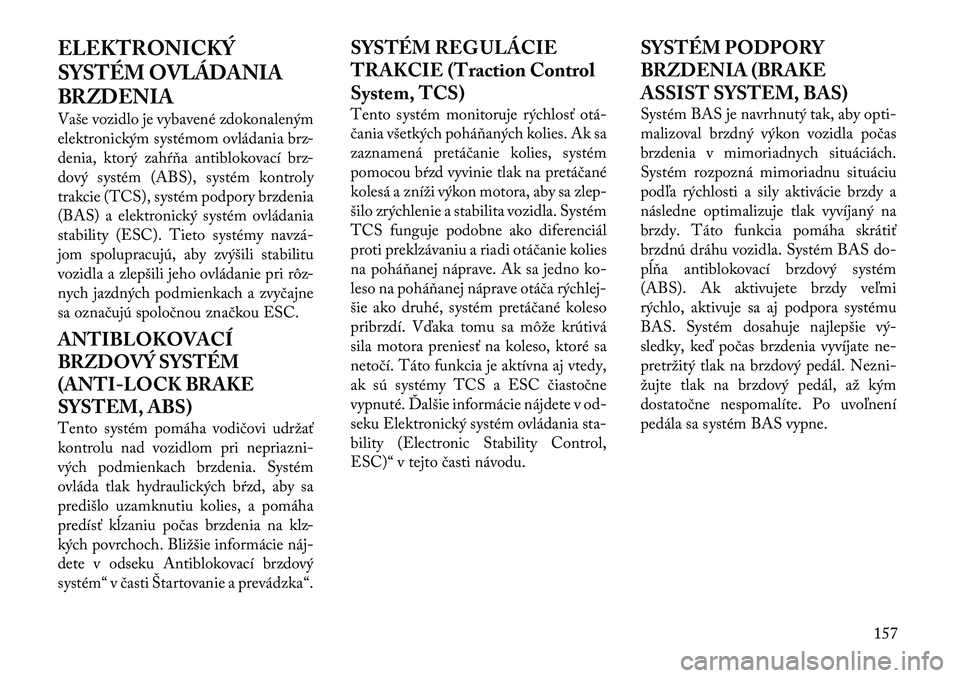 Lancia Flavia 2012 Návod na použitie a údržbu (in Slovak) ELEKTRONICKÝ
SYSTÉM OVLÁDANIA
BRZDENIA
Vaše vozidlo je vybavené zdokonaleným
elektronickým systémom ovládania brz-
denia, ktorý zahŕňa antiblokovací brz -
dový systém (ABS), systém kon Lancia Flavia 2012 Návod na použitie a údržbu (in Slovak) ELEKTRONICKÝ
SYSTÉM OVLÁDANIA
BRZDENIA
Vaše vozidlo je vybavené zdokonaleným
elektronickým systémom ovládania brz-
denia, ktorý zahŕňa antiblokovací brz -
dový systém (ABS), systém kon