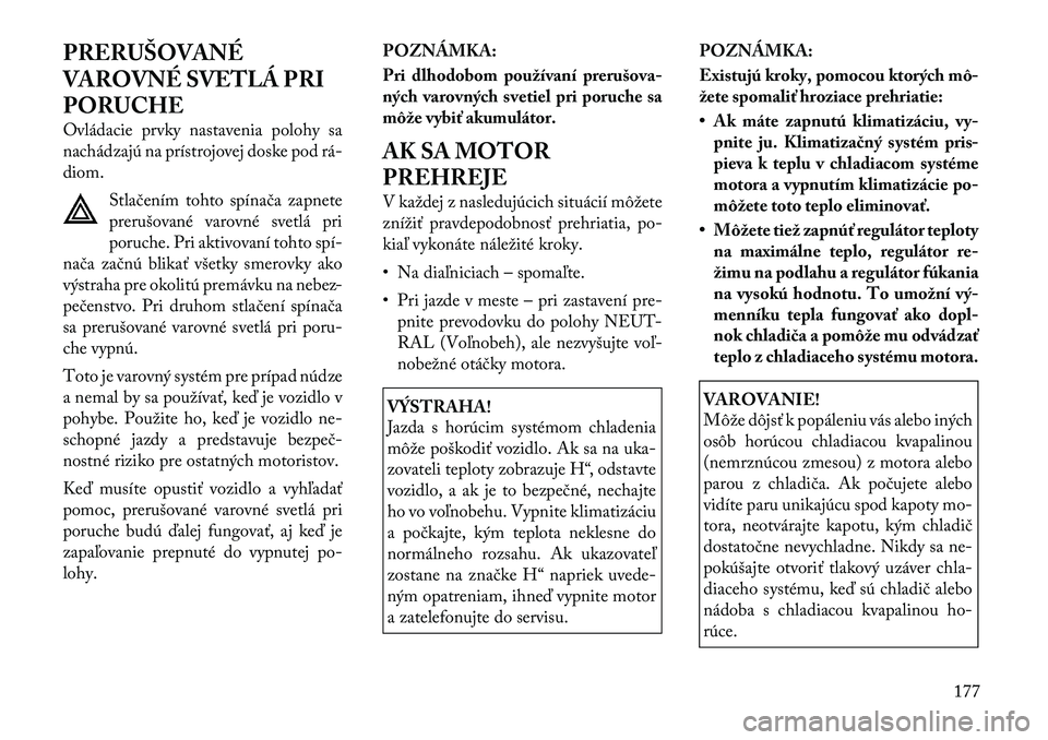 Lancia Flavia 2012  Návod na použitie a údržbu (in Slovak) PRERUŠOVANÉ
VAROVNÉ SVETLÁ PRI
PORUCHE
Ovládacie prvky nastavenia polohy sa
nachádzajú na prístrojovej doske pod rá