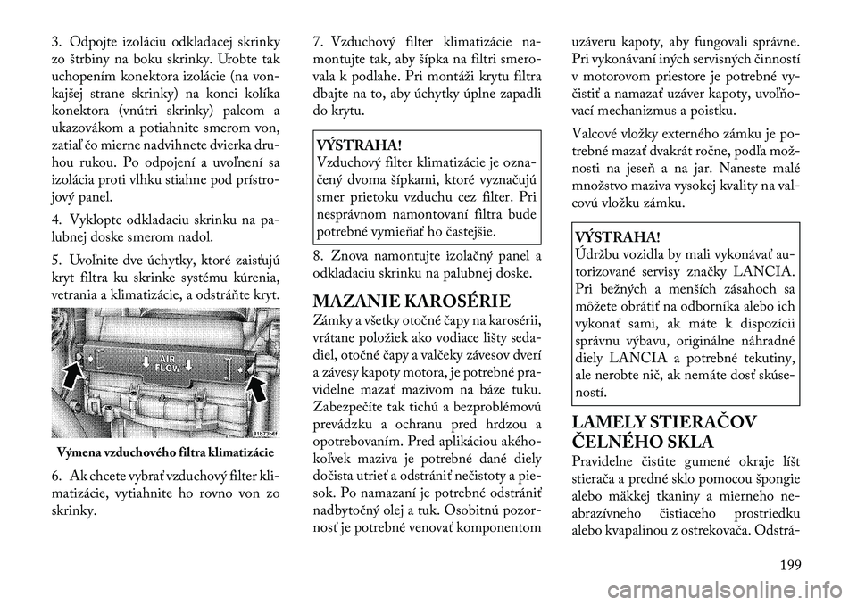 Lancia Flavia 2012 Návod na použitie a údržbu (in Slovak) 3. Odpojte izoláciu odkladacej skrinky
zo štrbiny na boku skrinky. Urobte tak
uchopením konektora izolácie (na von-
kajšej strane skrinky) na konci kolíka
konektora (vnútri skrinky) palcom a
uk Lancia Flavia 2012 Návod na použitie a údržbu (in Slovak) 3. Odpojte izoláciu odkladacej skrinky
zo štrbiny na boku skrinky. Urobte tak
uchopením konektora izolácie (na von-
kajšej strane skrinky) na konci kolíka
konektora (vnútri skrinky) palcom a
uk