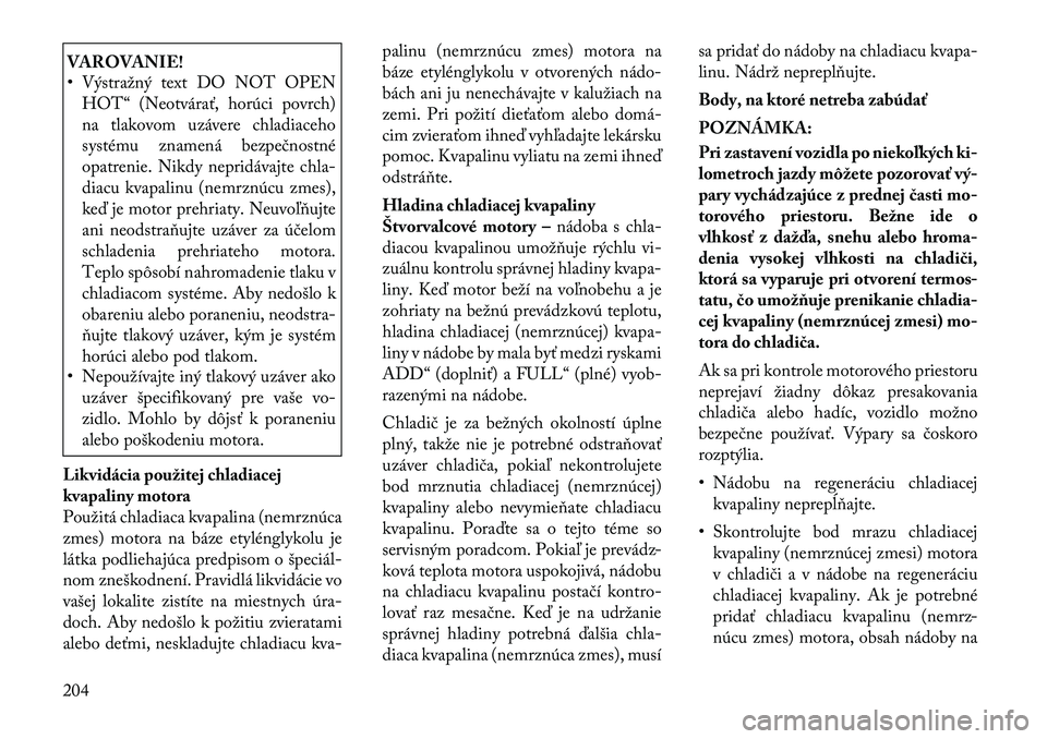 Lancia Flavia 2012  Návod na použitie a údržbu (in Slovak) VAROVANIE!
• Výstražný text DO NOT OPENHOT“ (Neotvárať, horúci povrch)
na tlakovom uzávere chladiaceho
systému znamená bezpečnostné
opatrenie. Nikdy nepridávajte chla-
diacu kvapalinu 