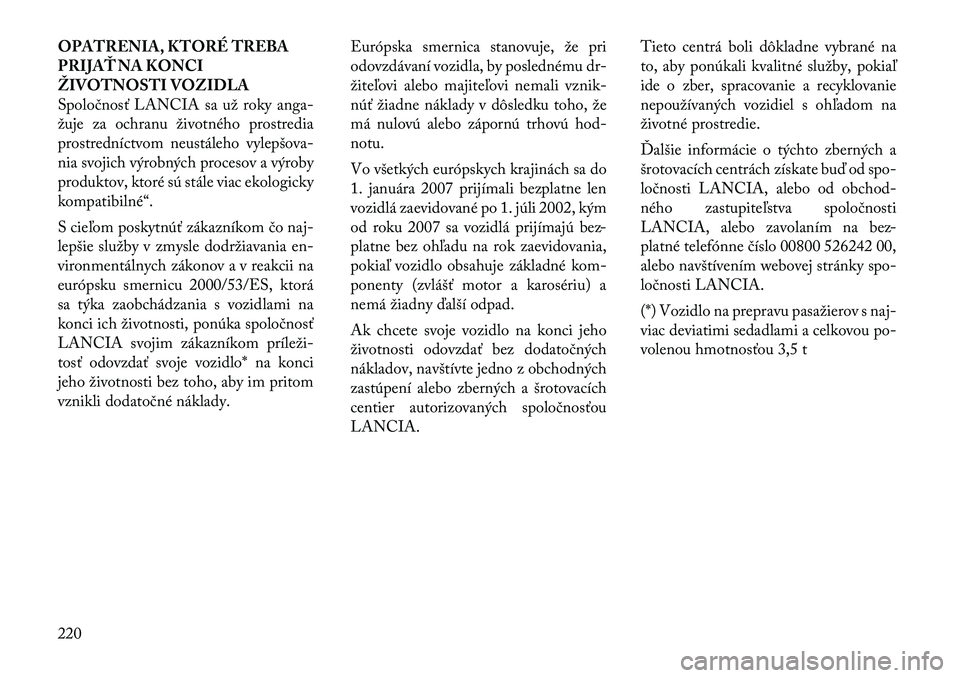 Lancia Flavia 2012  Návod na použitie a údržbu (in Slovak) OPATRENIA, KTORÉ TREBA
PRIJAŤ NA KONCI
ŽIVOTNOSTI VOZIDLA
Spoločnosť LANCIA sa už rokyanga-
žuje za ochranu životného prostredia
prostredníctvom neustáleho vylepšova