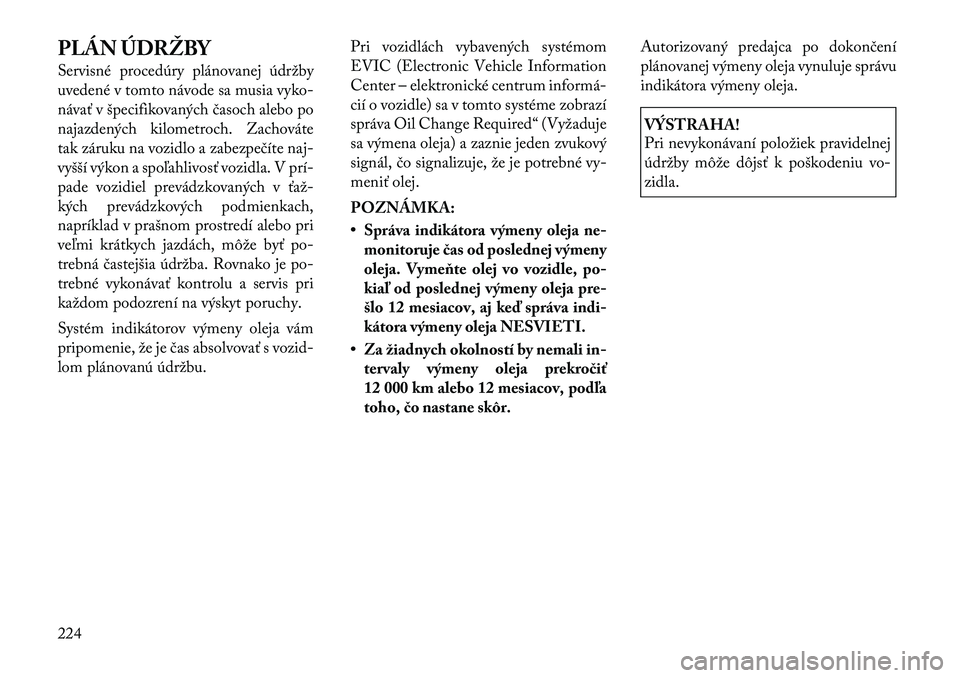 Lancia Flavia 2012  Návod na použitie a údržbu (in Slovak) PLÁN ÚDRŽBY
Servisné procedúry plánovanej údržby
uvedené v tomto návode sa musiavyko-
návať v špecifikovaných časoch alebo po
najazdených kilometroch. Zachováte
tak záruku na vozidlo