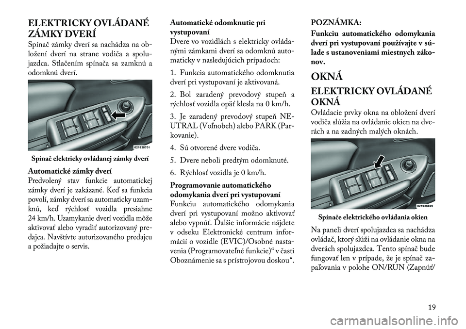 Lancia Flavia 2012 Návod na použitie a údržbu (in Slovak) ELEKTRICKY OVLÁDANÉ
ZÁMKY DVERÍ
Spínač zámky dverí sa nachádza na ob-
ložení dverí na strane vodiča a spolu-
jazdca. Stlačením spínača sa zamknú a
odomknú dverí.
Automatické zámk Lancia Flavia 2012 Návod na použitie a údržbu (in Slovak) ELEKTRICKY OVLÁDANÉ
ZÁMKY DVERÍ
Spínač zámky dverí sa nachádza na ob-
ložení dverí na strane vodiča a spolu-
jazdca. Stlačením spínača sa zamknú a
odomknú dverí.
Automatické zámk
