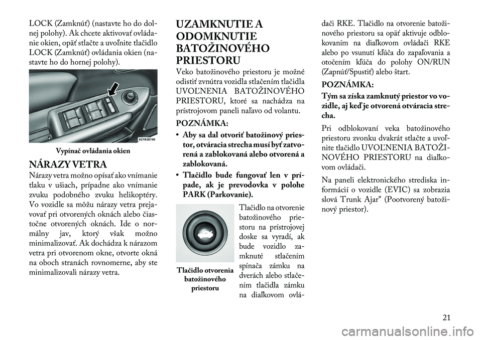 Lancia Flavia 2012 Návod na použitie a údržbu (in Slovak) LOCK (Zamknúť) (nastavte ho do dol-
nej polohy). Ak chcete aktivovať ovláda-
nie okien, opäť stlačte a uvo\bnite tlačidlo
LOCK (Zamknúť) ovládania okien (na-
stavte ho do hornej polohy).
N Lancia Flavia 2012 Návod na použitie a údržbu (in Slovak) LOCK (Zamknúť) (nastavte ho do dol-
nej polohy). Ak chcete aktivovať ovláda-
nie okien, opäť stlačte a uvo\bnite tlačidlo
LOCK (Zamknúť) ovládania okien (na-
stavte ho do hornej polohy).
N