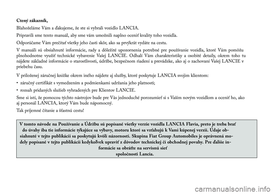 Lancia Flavia 2012 Návod na použitie a údržbu (in Slovak) Ctený zákazník,
Blahoželáme Vám a ďakujeme, že ste si vybrali vozidlo LANCIA.
Pripravili sme tento manuál, aby sme vám umožnili naplno oceniť kvality toho vozidla.
Odporúčame Vám preč Lancia Flavia 2012 Návod na použitie a údržbu (in Slovak) Ctený zákazník,
Blahoželáme Vám a ďakujeme, že ste si vybrali vozidlo LANCIA.
Pripravili sme tento manuál, aby sme vám umožnili naplno oceniť kvality toho vozidla.
Odporúčame Vám preč