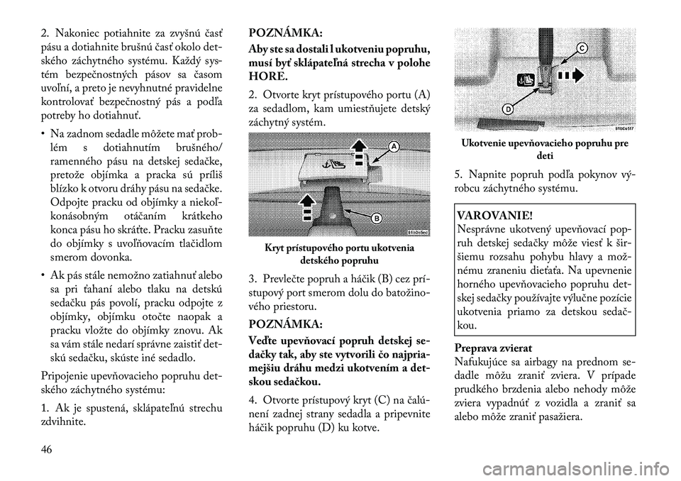 Lancia Flavia 2012 Návod na použitie a údržbu (in Slovak) 2. Nakoniec potiahnite za zvyšnú časť
pásu a dotiahnite brušnú časť okolo det-
ského záchytného systému. Každý sys-
tém bezpečnostných pásov sa časom
uvo\bní, a preto je nevyhnutn Lancia Flavia 2012 Návod na použitie a údržbu (in Slovak) 2. Nakoniec potiahnite za zvyšnú časť
pásu a dotiahnite brušnú časť okolo det-
ského záchytného systému. Každý sys-
tém bezpečnostných pásov sa časom
uvo\bní, a preto je nevyhnutn