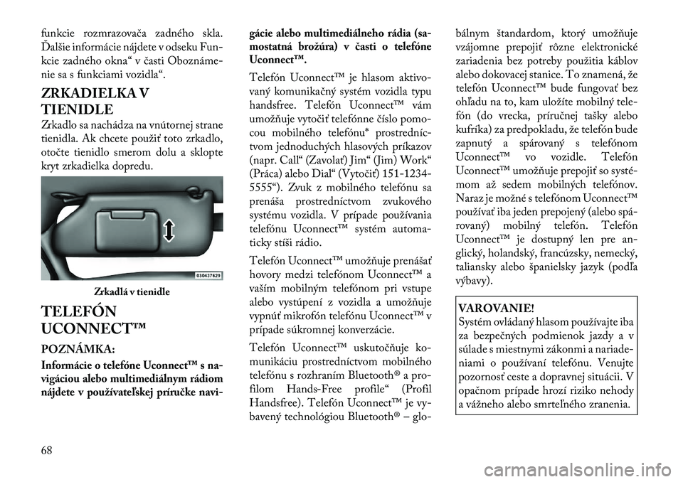 Lancia Flavia 2012  Návod na použitie a údržbu (in Slovak) funkcie rozmrazovača zadného skla.
\falšie informácie nájdete v odseku Fun-
kcie zadného okna“ v časti Oboznáme