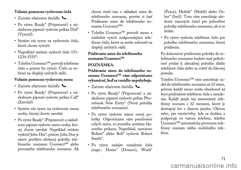 Lancia Flavia 2012  Návod na použitie a údržbu (in Slovak) Volanie pomocou vyslovenia čísla
• Začnite stlačením tlačidla
.
• Po výzve Ready“ (Pripravené) a ná