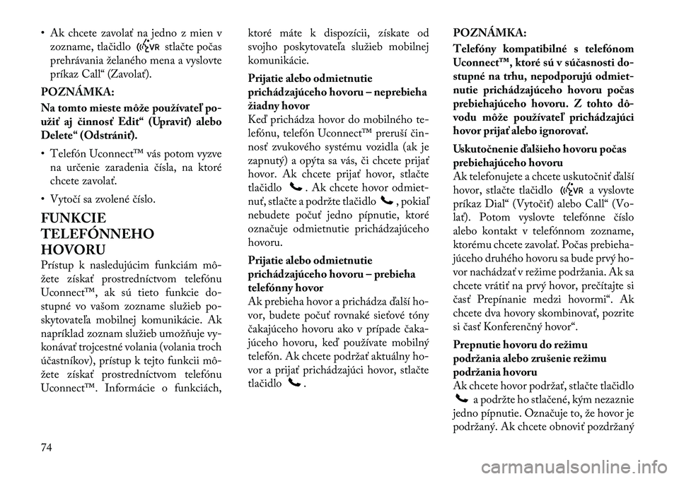 Lancia Flavia 2012 Návod na použitie a údržbu (in Slovak) • Ak chcete zavolať na jedno z mien vzozname, tlačidlo
stlačte počas
prehrávania želaného mena a vyslovte
príkaz Call“ (Zavolať).
POZNÁMKA:
Na tomto mieste môže používateľ po-
uži Lancia Flavia 2012 Návod na použitie a údržbu (in Slovak) • Ak chcete zavolať na jedno z mien vzozname, tlačidlo
stlačte počas
prehrávania želaného mena a vyslovte
príkaz Call“ (Zavolať).
POZNÁMKA:
Na tomto mieste môže používateľ po-
uži