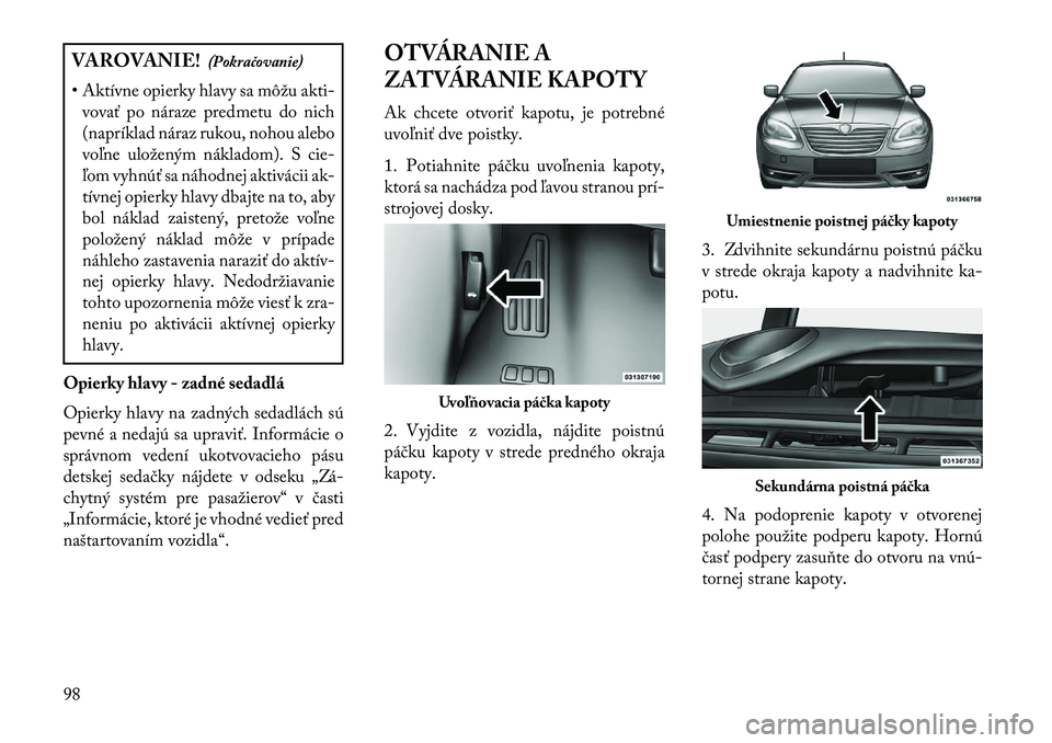 Lancia Flavia 2013  Návod na použitie a údržbu (in Slovak) VAROVANIE!(Pokračovanie)
• Aktívne opierky hlavy sa môžu akti- vovať po náraze predmetu do nich
(napríklad náraz rukou, nohou alebo
voľne uloženým nákladom). S cie-
ľom vyhnúť sa náh