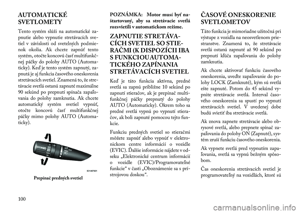 Lancia Flavia 2013  Návod na použitie a údržbu (in Slovak) AUTOMATICKÉ
SVETLOMETY
Tento systém slúži na automatické za-
pnutie alebo vypnutie stretávacích sve-
tiel v závislosti od svetelných podmie-
nok okolia. Ak chcete zapnúť tento
systém, oto