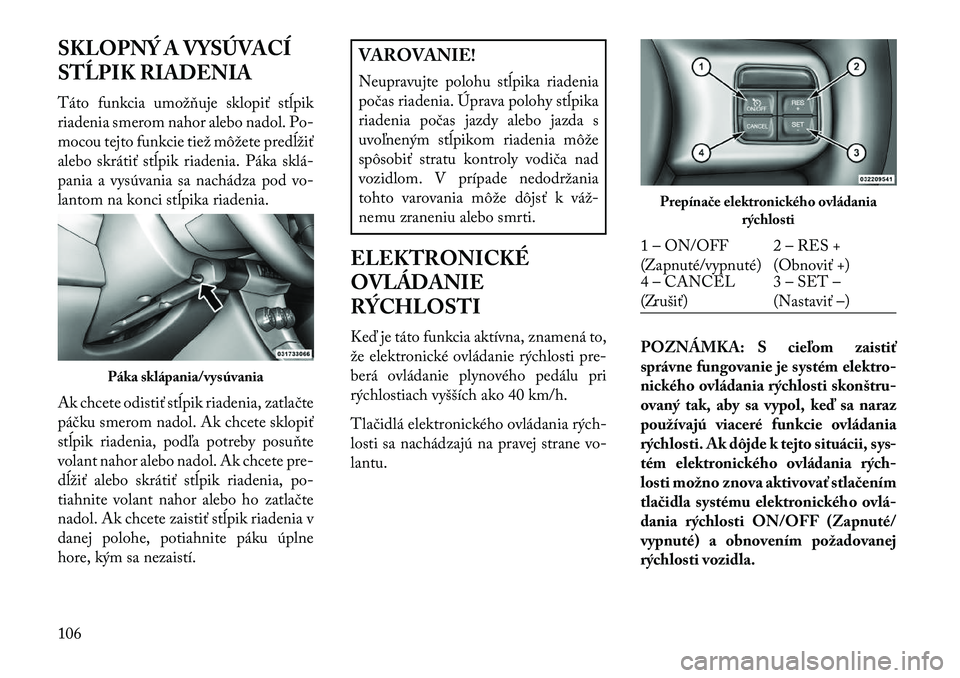 Lancia Flavia 2013 Návod na použitie a údržbu (in Slovak) SKLOPNÝ A VYSÚVACÍ
STĹPIK RIADENIA
Táto funkcia umožňuje sklopiť stĺpik
riadenia smerom nahor alebo nadol. Po-
mocou tejto funkcie tiež môžete predĺžiť
alebo skrátiť stĺpik riadenia. Lancia Flavia 2013 Návod na použitie a údržbu (in Slovak) SKLOPNÝ A VYSÚVACÍ
STĹPIK RIADENIA
Táto funkcia umožňuje sklopiť stĺpik
riadenia smerom nahor alebo nadol. Po-
mocou tejto funkcie tiež môžete predĺžiť
alebo skrátiť stĺpik riadenia.