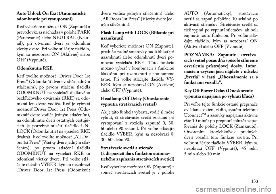 Lancia Flavia 2013  Návod na použitie a údržbu (in Slovak) Auto Unlock On Exit (Automatické
odomknutie pri vystupovaní)
Keď vyberiete možnosť ON (Zapnuté) a
prevodovka sa nachádza v polohe PARK
(Parkovanie) alebo NEUTRAL (Neut-
rál), pri otvorení dve