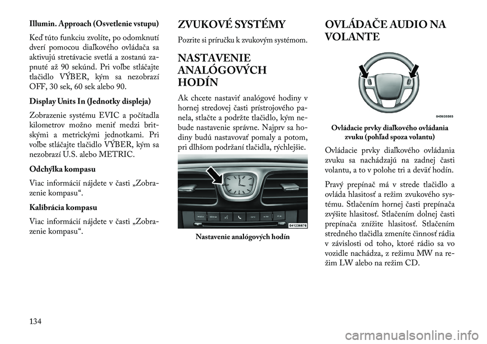 Lancia Flavia 2013  Návod na použitie a údržbu (in Slovak) Illumin. Approach (Osvetlenie vstupu)Keď túto funkciu zvolíte, po odomknutí
dverí pomocou diaľkového ovládača sa
aktivujú stretávacie svetlá a zostanú za-
pnuté až 90 sekúnd. Pri voľb