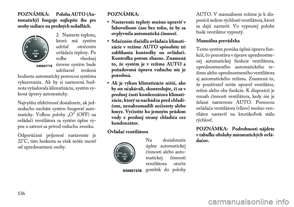 Lancia Flavia 2013  Návod na použitie a údržbu (in Slovak) POZNÁMKA:
Poloha AUTO (Au-
tomatický) funguje najlepšie iba pre
osoby sediace na predných sedadlách.2. Nastavte teplotu,
ktorú má systém
udržať otočením
ovládača teploty. Po
voľbe vhodn