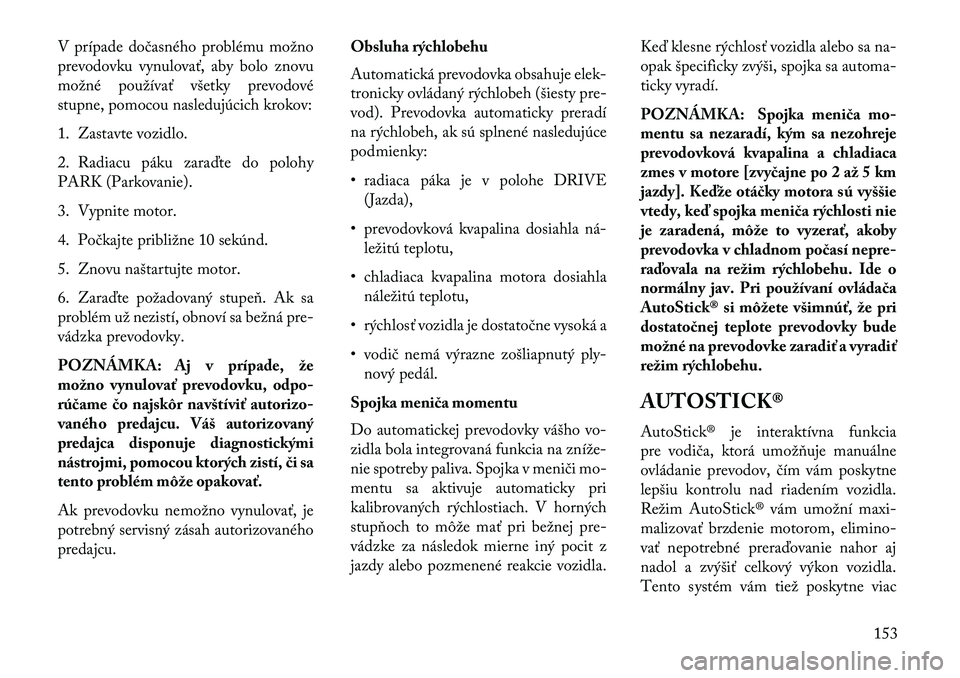 Lancia Flavia 2013  Návod na použitie a údržbu (in Slovak) V prípade dočasného problému možno
prevodovku vynulovať, aby bolo znovu
možné používať všetky prevodové
stupne, pomocou nasledujúcich krokov:
1. Zastavte vozidlo.
2. Radiacu páku zaraď