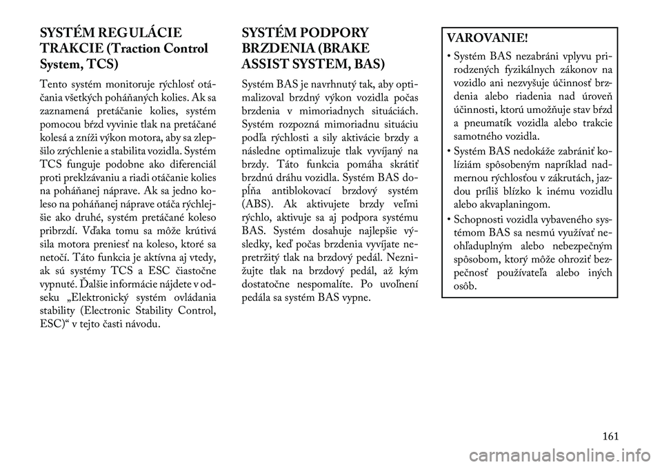 Lancia Flavia 2013  Návod na použitie a údržbu (in Slovak) SYSTÉM REG ULÁCIE
TRAKCIE (Traction Control
System, TCS)
Tento systém monitoruje rýchlosť otá