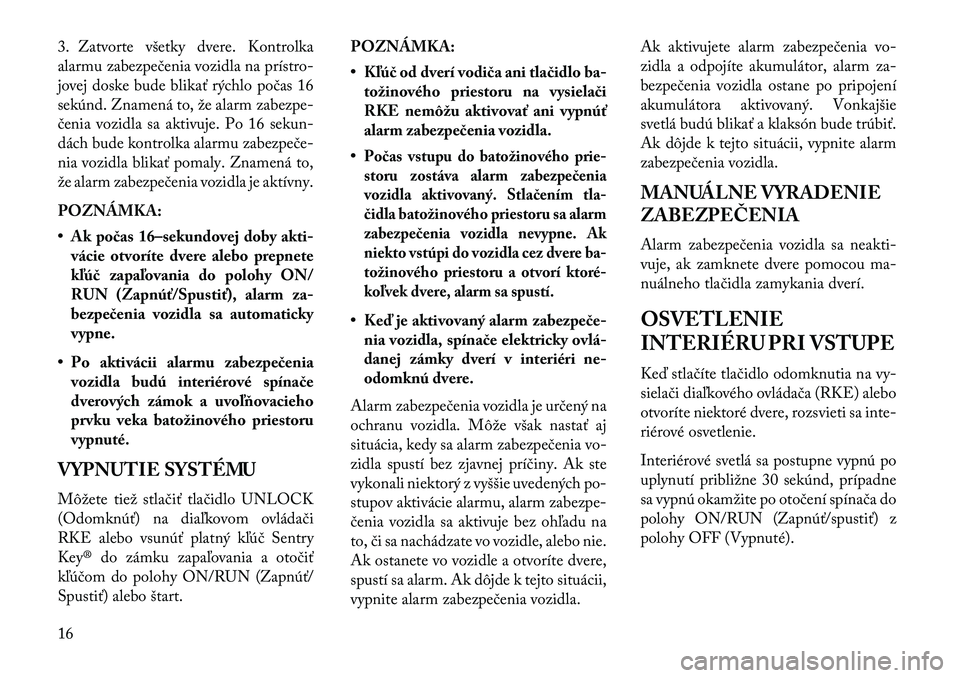Lancia Flavia 2013  Návod na použitie a údržbu (in Slovak) 3. Zatvorte všetky dvere. Kontrolka
alarmu zabezpečenia vozidla na prístro
