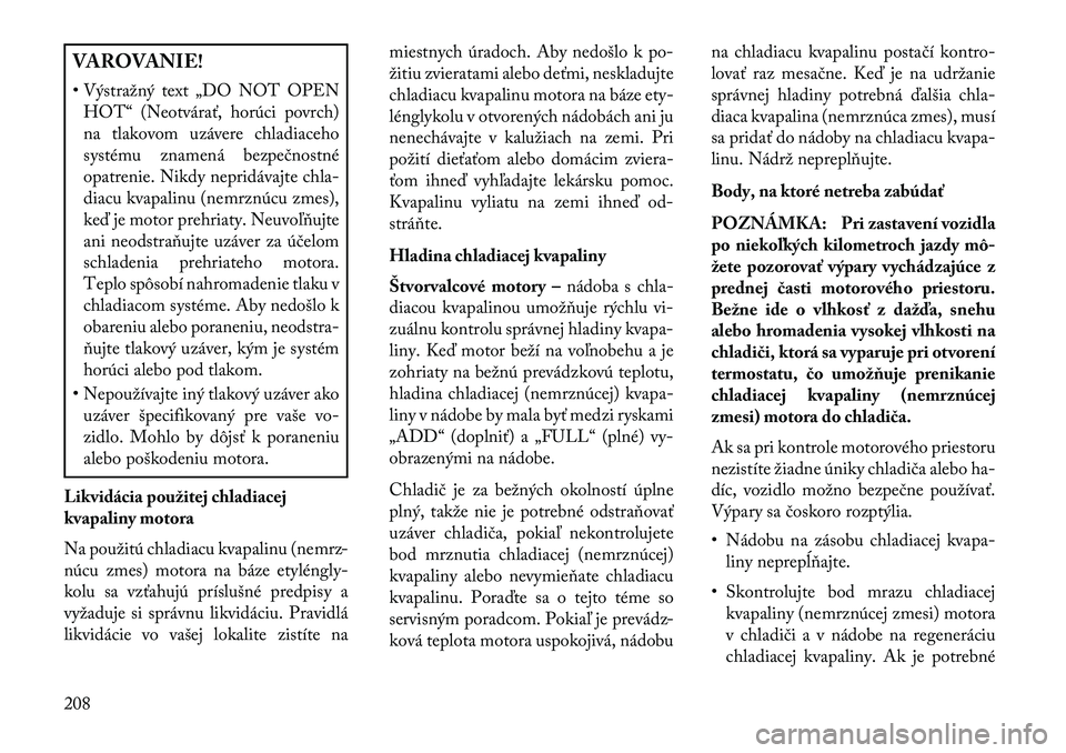 Lancia Flavia 2013 Návod na použitie a údržbu (in Slovak) VAROVANIE!
• Výstražný text „DO NOT OPENHOT“ (Neotvárať, horúci povrch)
na tlakovom uzávere chladiaceho
systému znamená bezpečnostné
opatrenie. Nikdy nepridávajte chla-
diacu kvapali Lancia Flavia 2013 Návod na použitie a údržbu (in Slovak) VAROVANIE!
• Výstražný text „DO NOT OPENHOT“ (Neotvárať, horúci povrch)
na tlakovom uzávere chladiaceho
systému znamená bezpečnostné
opatrenie. Nikdy nepridávajte chla-
diacu kvapali