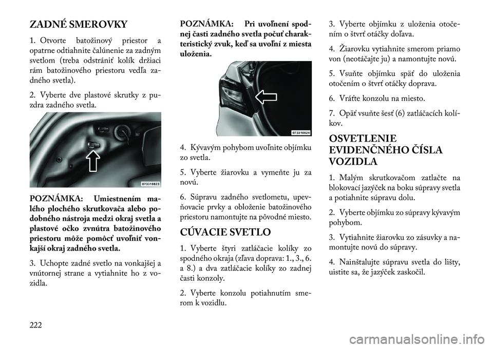 Lancia Flavia 2013 Návod na použitie a údržbu (in Slovak) ZADNÉ SMEROVKY
1. Otvorte batožinový priestor a
opatrne odtiahnite čalúnenie za zadným
svetlom (treba odstrániť kolík držiaci
rám batožinového priestoru vedľa za-
dného svetla).
2. Vybe Lancia Flavia 2013 Návod na použitie a údržbu (in Slovak) ZADNÉ SMEROVKY
1. Otvorte batožinový priestor a
opatrne odtiahnite čalúnenie za zadným
svetlom (treba odstrániť kolík držiaci
rám batožinového priestoru vedľa za-
dného svetla).
2. Vybe