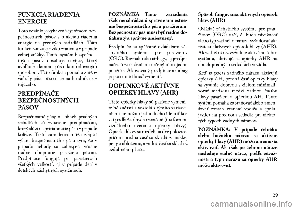 Lancia Flavia 2013  Návod na použitie a údržbu (in Slovak) FUNKCIA RIADENIA
ENERGIE
Toto vozidlo je vybavené systémom bez-
pečnostných pásov s funkciou riadenia
energie na predných sedadlách. Táto
funkcia znižuje riziko zranenia v prípade
čelnej zr