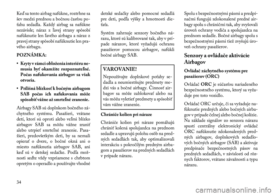 Lancia Flavia 2013  Návod na použitie a údržbu (in Slovak) Keď sa tento airbag nafúkne, roztrhne sa
šev medzi prednou a bočnou časťou po-
ťahu sedadla. Každý airbag sa nafúkne
nezávisle; náraz z ľavej strany spôsobí
nafúknutie len ľavého air