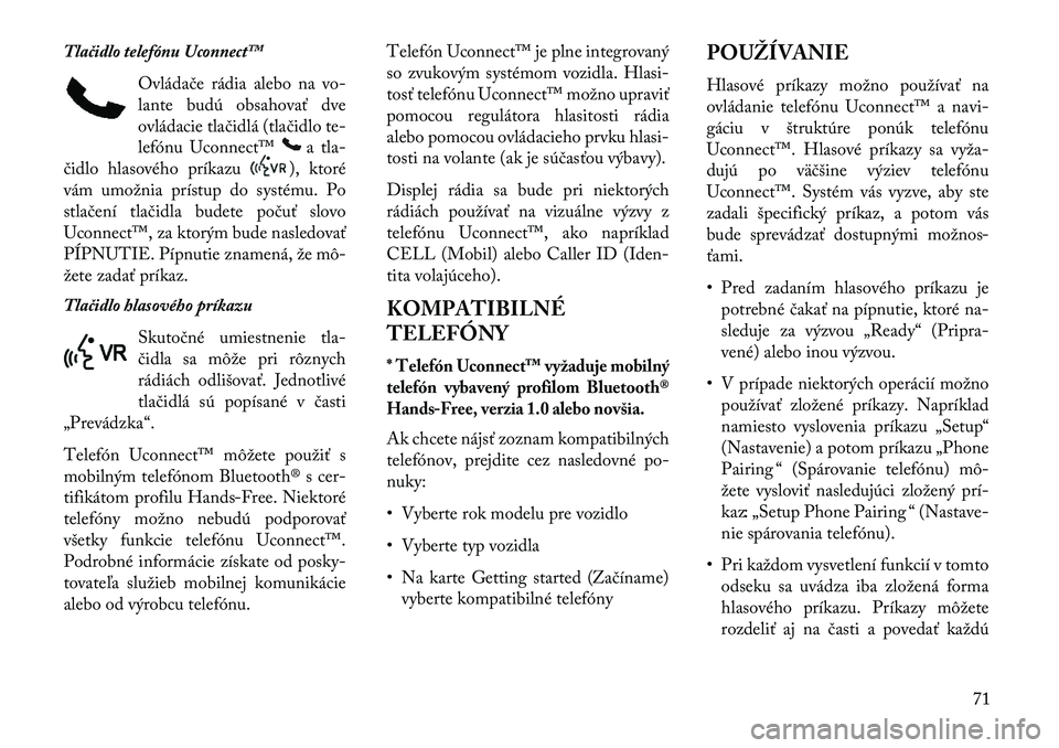 Lancia Flavia 2013  Návod na použitie a údržbu (in Slovak) Tlačidlo telefónu Uconnect™Ovládače rádia alebo na vo-
lante budú obsahovať dve
ovládacie tlačidlá (tlačidlo te-
lefónu Uconnect™
a tla-
čidlo hlasového príkazu), ktoré
vám umožn