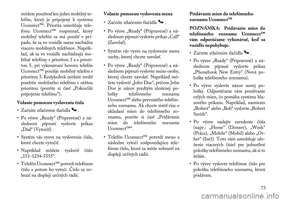 Lancia Flavia 2013  Návod na použitie a údržbu (in Slovak) môžete používať len jeden mobilný te-
lefón, ktorý je pripojený k systému
Uconnect™. Priorita umožňuje tele-
fónu Uconnect™ rozpoznať, ktorý
mobilný telefón sa má použiť v prí